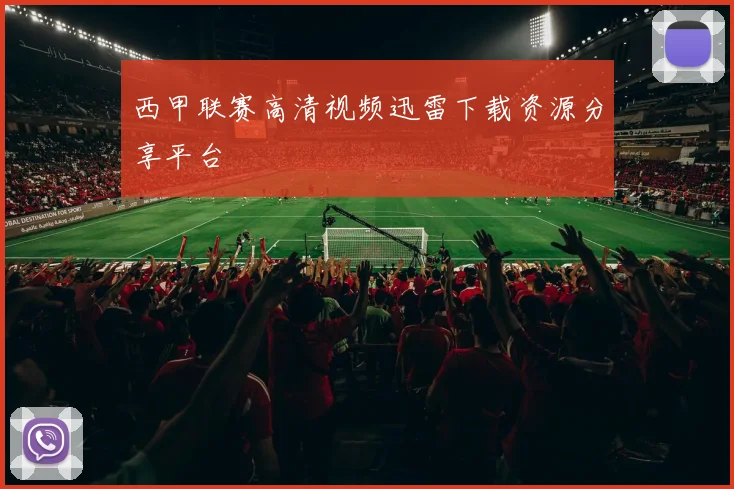 西甲联赛高清视频迅雷下载资源分享平台